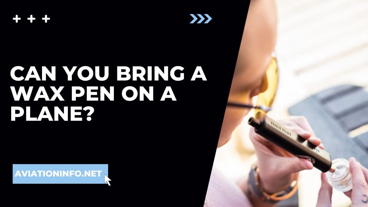 Can You Bring A Wax Pen On A Plane? Avoiding Issues 101 [in 2024