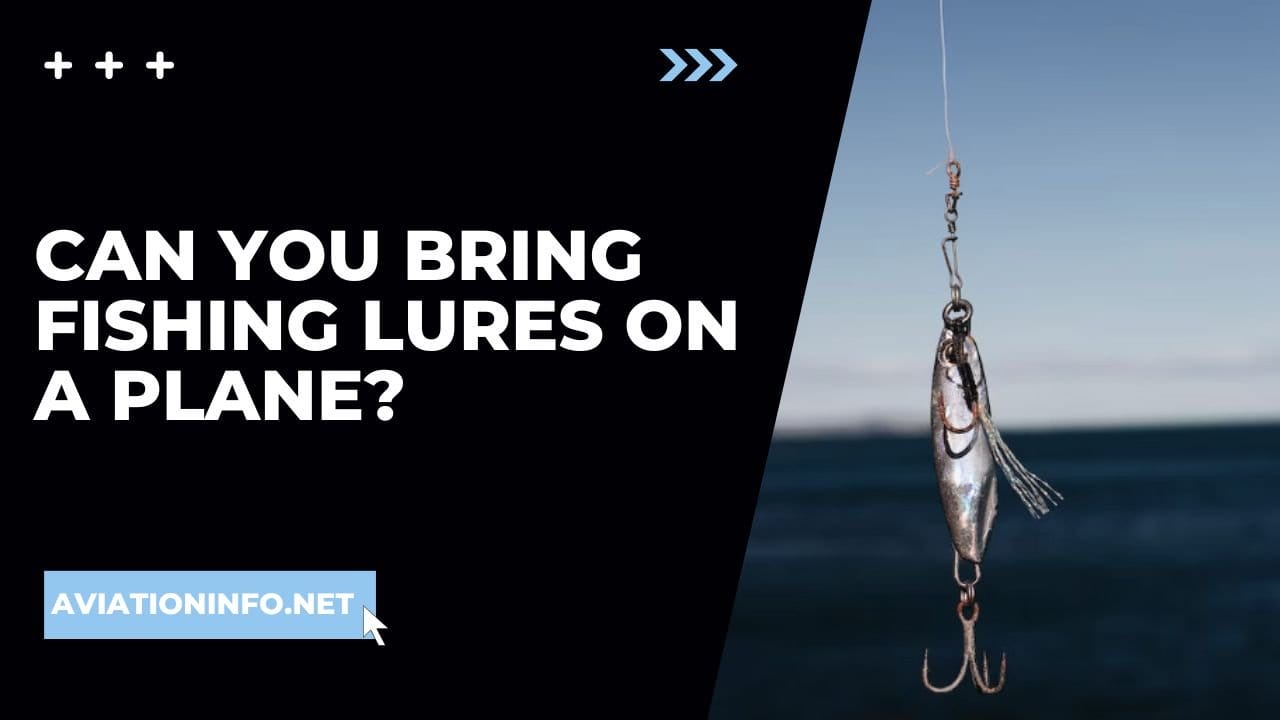 Can You Bring Fishing Lures On A Plane? Avoiding Issues 101 [in 2024] Aviation Info