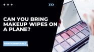 Can You Bring Makeup Wipes On A Plane Avoiding Issues 101 in 2024 