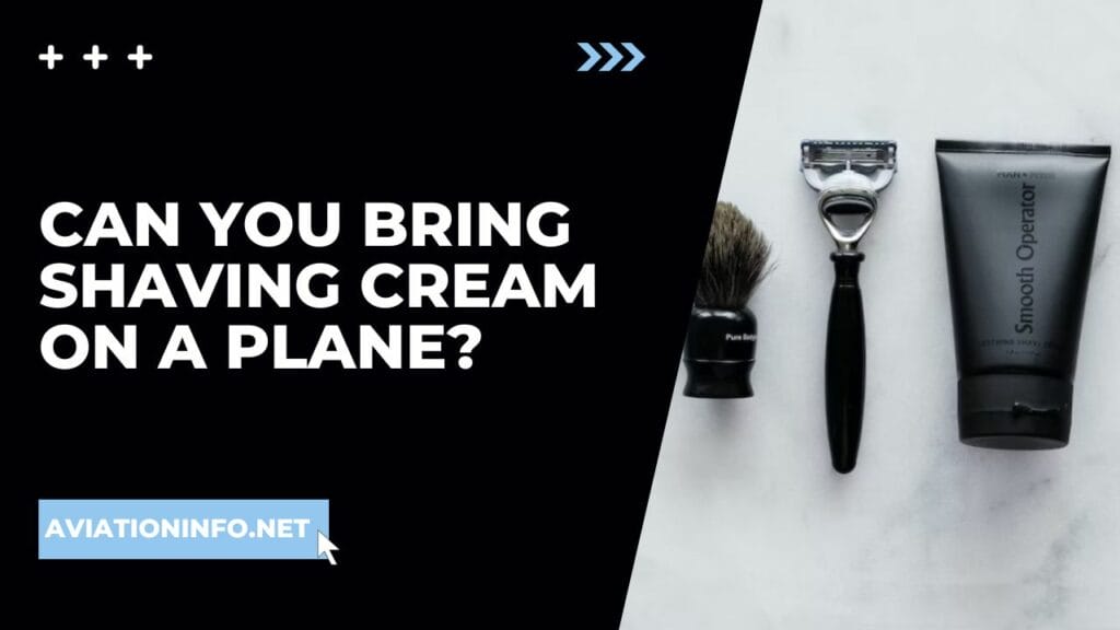 Can You Bring Shaving Cream On A Plane? Avoiding Issues 101 [in 2024] Aviation Info